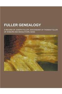 Fuller Genealogy; A Record of Joseph Fuller, Descendant of Thomas Fuller of Woburn and Middletown, Mass