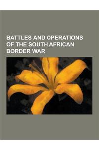 Battles and Operations of the South African Border War: Battle of Cuito Cuanavale, Battle of Cassinga, Operation Savannah, Operation Protea, Operation