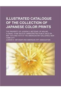 Illustrated Catalogue of the Collection of Japanese Color Prints; The Property of Judson D. Metzgar, of Moline, Illinois to Be Sold at Unrestricted Pu