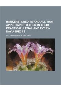 Bankers' Credits and All That Appertains to Them in Their Practical, Legal and Every-Day Aspects