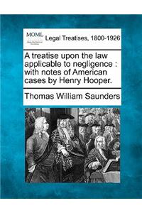 Treatise Upon the Law Applicable to Negligence: With Notes of American Cases by Henry Hooper.