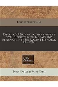 Fables, of Aesop and Other Eminent Mythologists with Morals and Reflexions / By Sir Roger L'Estrange, Kt. (1694)