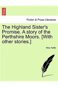 Highland Sister's Promise. a Story of the Perthshire Moors. [With Other Stories.]