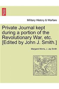 Private Journal Kept During a Portion of the Revolutionary War, Etc. [Edited by John J. Smith.]