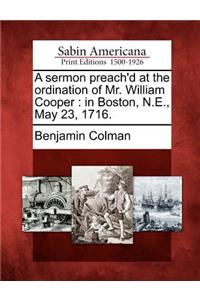 Sermon Preach'd at the Ordination of Mr. William Cooper