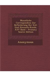 Monatliche Correspondenz Zur Beforderung Der Erd- Und Himmels-Kunde, XXV Band
