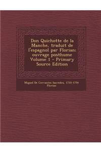 Don Quichotte de La Manche, Traduit de L'Espagnol Par Florian; Ouvrage Posthume Volume 1 (Primary Source)