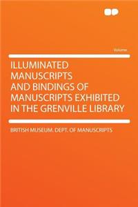 Illuminated Manuscripts and Bindings of Manuscripts Exhibited in the Grenville Library