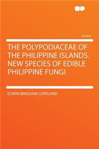 The Polypodiaceae of the Philippine Islands. New Species of Edible Philippine Fungi