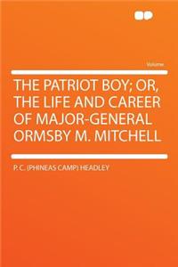 The Patriot Boy; Or, the Life and Career of Major-General Ormsby M. Mitchell