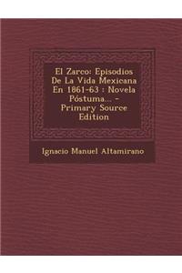 El Zarco: Episodios de La Vida Mexicana En 1861-63: Novela Postuma... - Primary Source Edition