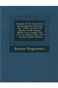 Records of the Proprietors of Narraganset Township, No. 1: Now the Town of Buxton, York County, Maine, from August 1st, 1733, to January 4th, 1811