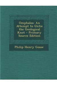 Omphalos: An Attempt to Untie the Geological Knot