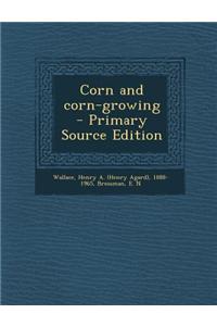 Corn and Corn-Growing - Primary Source Edition