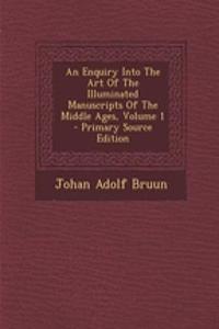 An Enquiry Into the Art of the Illuminated Manuscripts of the Middle Ages, Volume 1