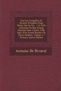 Oeuvres Completes de Rivarol: Precedees D'Une Notice Sur Sa Vie...: Le Petit Almanach de Nos Grands Hommes Pour L'Annee 1788, Suivi D'Un Grand Nombre de Pieces Inedites, Volume 3