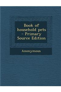 Book of Household Pets - Primary Source Edition