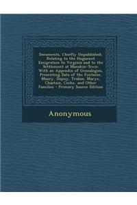 Documents, Chiefly Unpublished, Relating to the Huguenot Emigration to Virginia and to the Settlement at Manakin-Town: With an Appendix of Genealogies