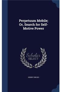 Perpetuum Mobile; Or, Search for Self-Motive Power