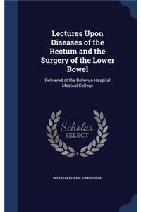 Lectures Upon Diseases of the Rectum and the Surgery of the Lower Bowel