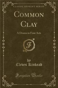 Common Clay: A Drama in Four Acts (Classic Reprint)