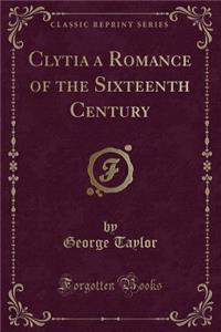 Clytia a Romance of the Sixteenth Century (Classic Reprint)