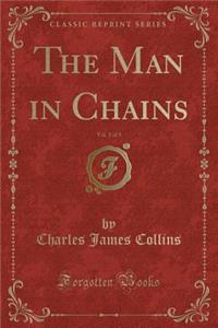 The Man in Chains, Vol. 1 of 3 (Classic Reprint)