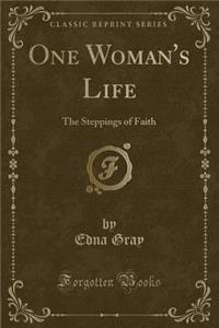 One Woman's Life: The Steppings of Faith (Classic Reprint)