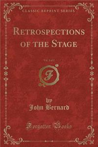 Retrospections of the Stage, Vol. 1 of 2 (Classic Reprint)