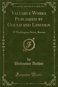 Valuable Works Published by Gould and Lincoln: 59 Washington Street, Boston (Classic Reprint)