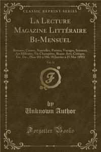 La Lecture Magazine LittÃ©raire Bi-Mensuel, Vol. 31: Romans, Contes, Nouvelles, PoÃ©sies, Voyages, Sciences, Art Militaire, Vie ChampÃ¨tre, Beaux-Arts, Critique, Etc. Etc.; (Nos 181 Ã? 186; 10 Janvier Ã? 25 Mar 1895) (Classic Reprint)