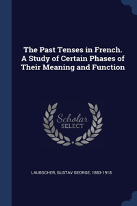 The Past Tenses in French. A Study of Certain Phases of Their Meaning and Function