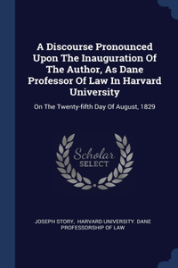 Discourse Pronounced Upon The Inauguration Of The Author, As Dane Professor Of Law In Harvard University