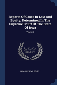 Reports Of Cases In Law And Equity, Determined In The Supreme Court Of The State Of Iowa; Volume 3