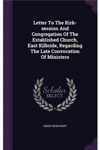Letter to the Kirk-Session and Congregation of the Established Church, East Kilbride, Regarding the Late Convocation of Ministers