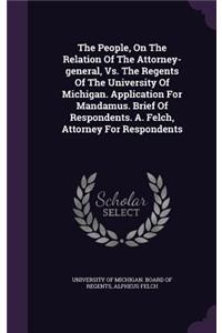 The People, on the Relation of the Attorney-General, vs. the Regents of the University of Michigan. Application for Mandamus. Brief of Respondents. A. Felch, Attorney for Respondents