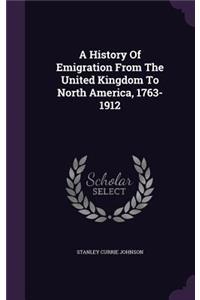 A History Of Emigration From The United Kingdom To North America, 1763-1912