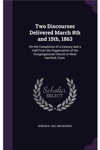 Two Discourses Delivered March 8th and 15th, 1863: On the Completion of a Century and a Half From the Organization of the Congregational Church in West Hartford, Conn.