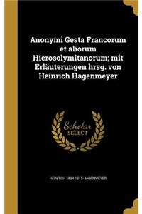 Anonymi Gesta Francorum et aliorum Hierosolymitanorum; mit Erläuterungen hrsg. von Heinrich Hagenmeyer