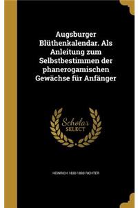 Augsburger Bluthenkalendar. ALS Anleitung Zum Selbstbestimmen Der Phanerogamischen Gewachse Fur Anfanger