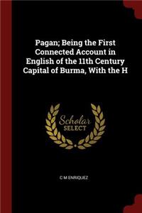 Pagan; Being the First Connected Account in English of the 11th Century Capital of Burma, with the H
