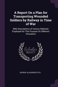 Report On a Plan for Transporting Wounded Soldiers by Railway in Time of War