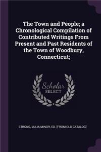 Town and People; a Chronological Compilation of Contributed Writings From Present and Past Residents of the Town of Woodbury, Connecticut;