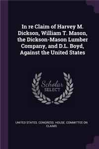 In re Claim of Harvey M. Dickson, William T. Mason, the Dickson-Mason Lumber Company, and D.L. Boyd, Against the United States