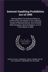 Internet Gambling Prohibition Act of 1999: Hearing Before the Subcommittee on Crime of the Committee on the Judiciary, House of Representatives, One Hundred Sixth Congress, Second Session, on