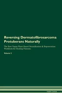 Reversing Dermatofibrosarcoma Protuberans Naturally the Raw Vegan Plant-Based Detoxification & Regeneration Workbook for Healing Patients. Volume 2