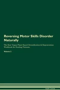 Reversing Motor Skills Disorder Naturally the Raw Vegan Plant-Based Detoxification & Regeneration Workbook for Healing Patients. Volume 2