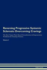 Reversing Progressive Systemic Sclerosis: Overcoming Cravings the Raw Vegan Plant-Based Detoxification & Regeneration Workbook for Healing Patients.Volume 3