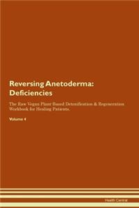 Reversing Anetoderma: Deficiencies The Raw Vegan Plant-Based Detoxification & Regeneration Workbook for Healing Patients. Volume 4