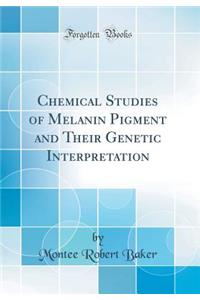 Chemical Studies of Melanin Pigment and Their Genetic Interpretation (Classic Reprint)